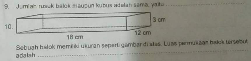 Jumlah rusuk balok maupun kubus adalah sama, yaitu 
_ 
_ 
Sebuah balok memiliki ukuran seperti gambar di atas. Luas permukaan balok tersebut 
adalah