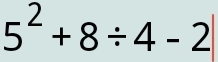 5^2+8/ 4-2