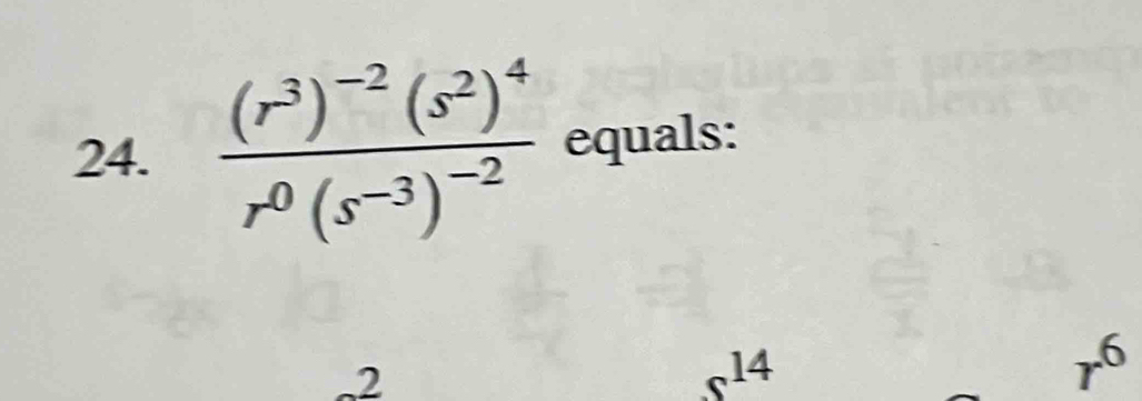 frac (r^3)^-2(s^2)^4r^0(s^(-3))^-2 equals:
2
D 14
r^6