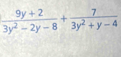  (9y+2)/3y^2-2y-8 + 7/3y^2+y-4 