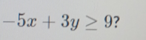 -5x+3y≥ 9 ?