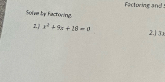 Factoring and 
Solve by Factoring. 
1.) x^2+9x+18=0
2.) 3x