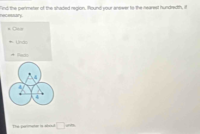 Find the perimeter of the shaded region. Round your answer to the nearest hundredth, if
necessary.
Clear
Undo
Redo
The perimeter is about □ units.