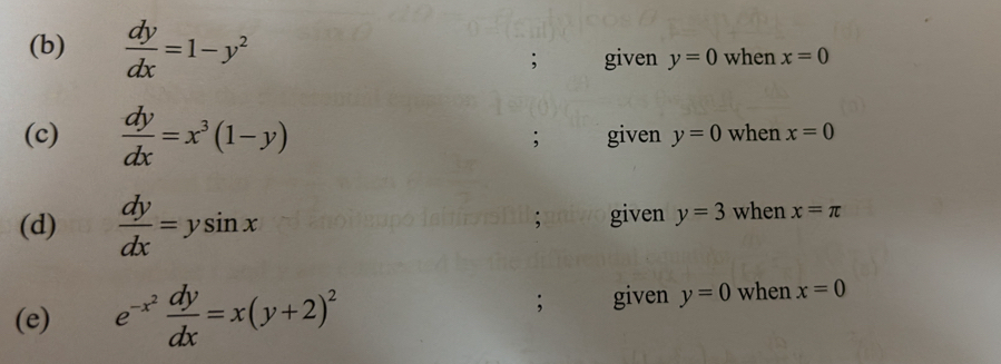  dy/dx =1-y^2 y=0 when x=0; given 
(c)  dy/dx =x^3(1-y); given y=0 when x=0
(d)  dy/dx =ysin x given y=3 when x=π; 
(e) e^(-x^2) dy/dx =x(y+2)^2; given y=0 when x=0