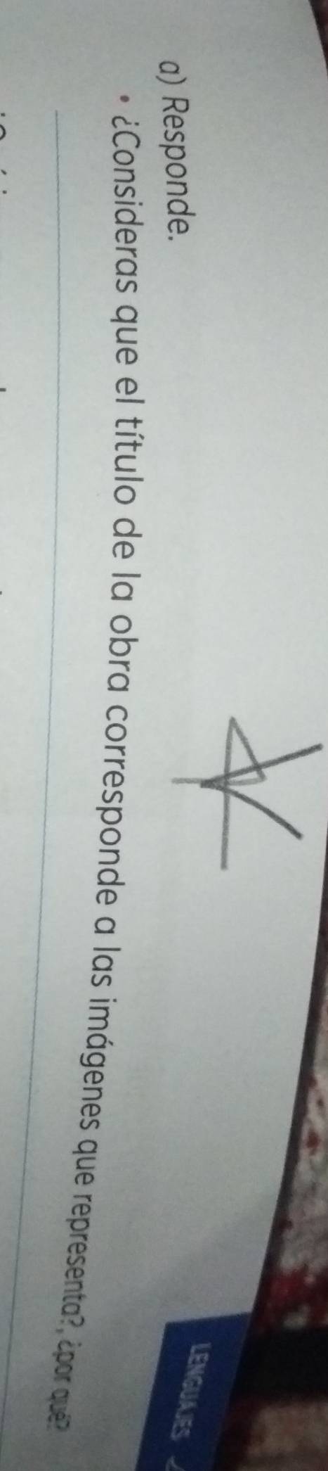 Responde. 
LENGUAJES 
_ 
* ¿Consideras que el título de la obra corresponde a las imágenes que representa?, ¿por que