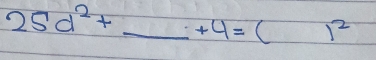 25d^2+_ +4=( 1^2