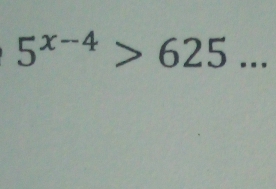 5^(x-4)>625...