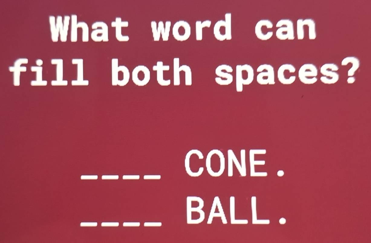 Solved: What word can fill both spaces? CONE . BALL . [Others]
