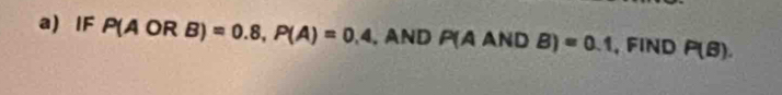 IF P(AORB)=0.8, P(A)=0.4. AND P(AANDB)=0.1 , FIND P(B).