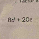 Factore
8d+20e