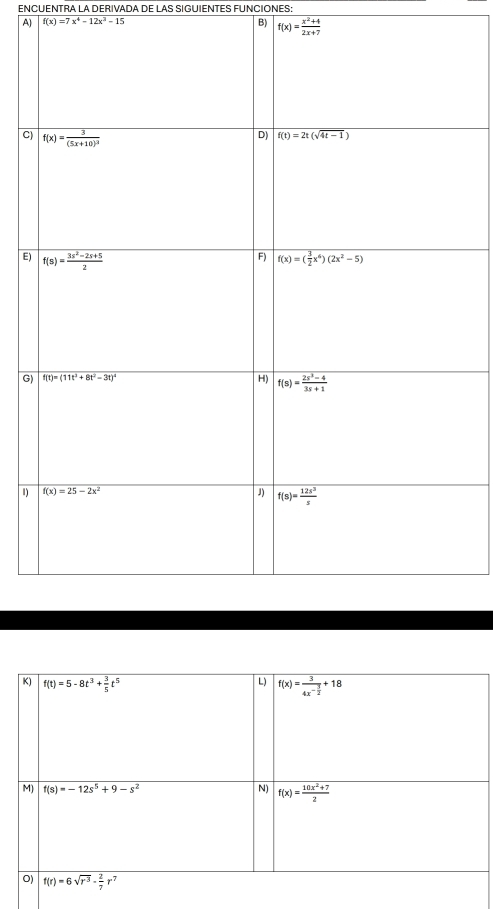 ENCUENTRA LA DERIVADA DE LAS SIGUIENTES FUNCIONES:
A) f(x)=7x^4-12x^2-15
B) f(x)= (x^2+4)/2x+7 
C)
E)
G)
1)