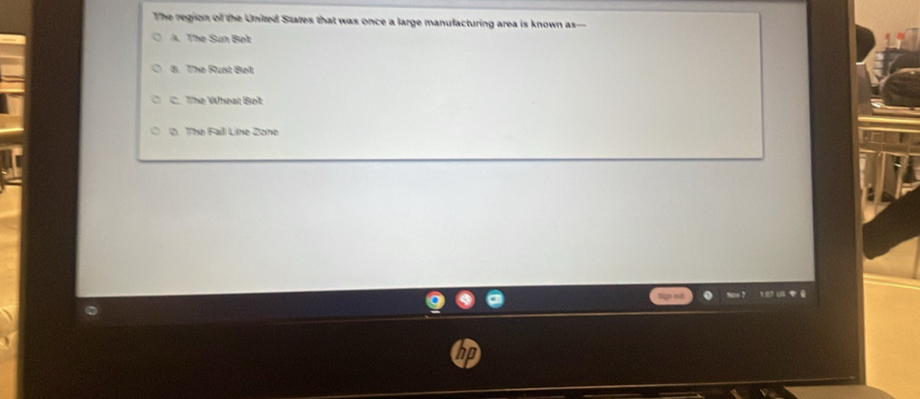 The region of the United States that was once a large manufacturing area is known as-
A. The Sun Bøt
6. The Rust Bet
C. The Wheat Bolt
D The Fall Line Zone
out