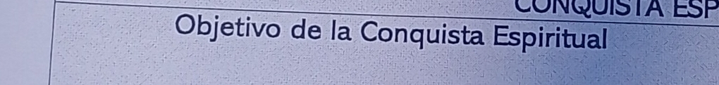 CONQUISTA ESP 
Objetivo de la Conquista Espiritual