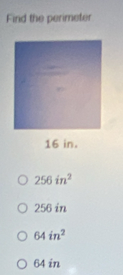Find the perimeter
256in^2
256 in
64in^2
64in