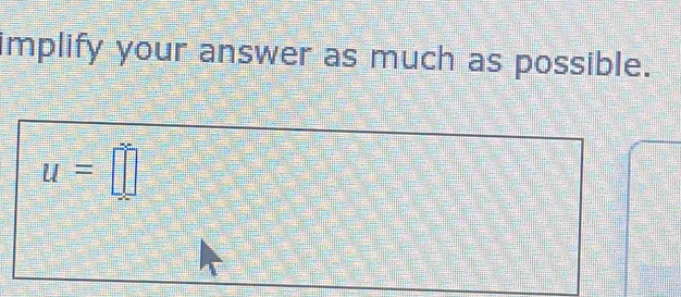 implify your answer as much as possible.
u=□