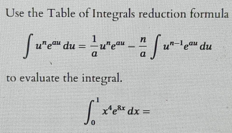 Solved: Use the Table of Integrals reduction formula ∈t u^ne^(au)du= 1 ...
