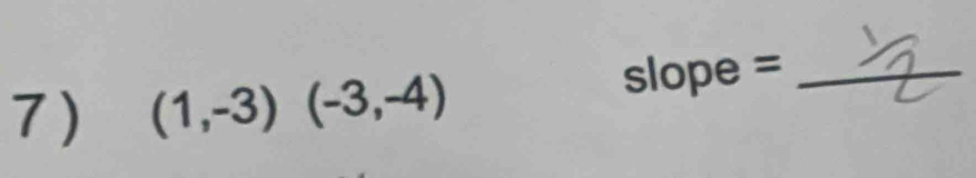 (1,-3)(-3,-4)
slope =_