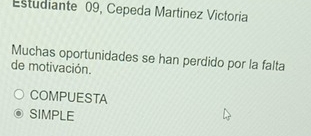 Estudiante 09, Cepeda Martínez Victoria
Muchas oportunidades se han perdido por la falta
de motivación.
COMPUESTA
SIMPLE