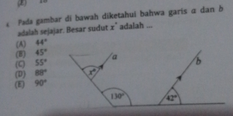 (2) 19
Pada gambar di bawah diketahui bahwa garis a dan b
adalah sejajar. Besar sudut x° adalah ...
(A) 44°
(B) 45°
(C) 55°
(D) 88°
(E) 90°