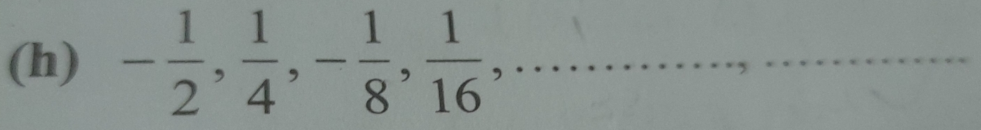 □  
(h) - 1/2 ,  1/4 , - 1/8 ,  1/16 ,...