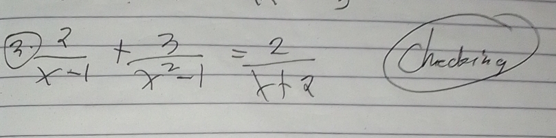  2/x-1 + 3/x^2-1 = 2/x+2 
Checking