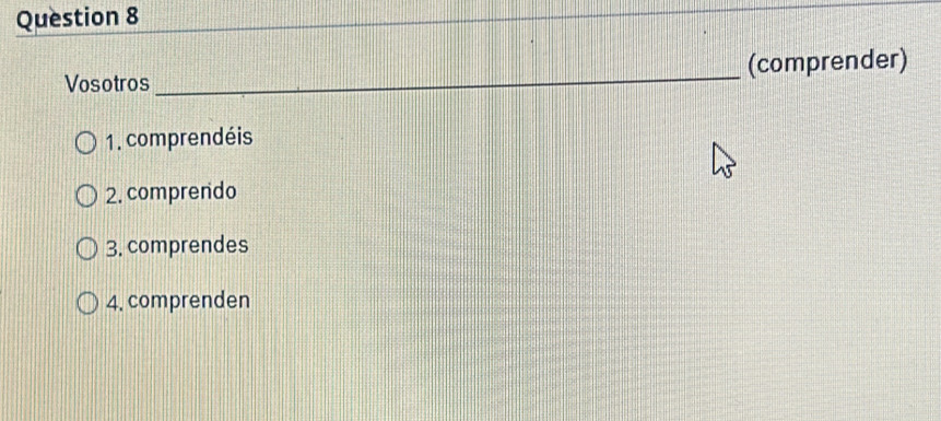 Vosotros _(comprender) 
1. comprendéis 
2. comprendo 
3. comprendes 
4. comprenden