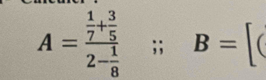 A=frac  1/7 + 3/5 2- 1/8 ;; B=
 1/2= □°