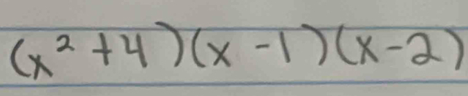 (x^2+4)(x-1)(x-2)