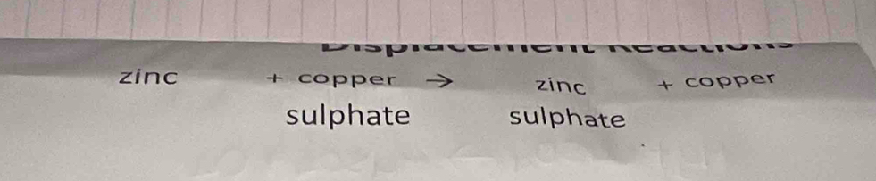 zinc + copper zinc + copper
sulphate sulphate