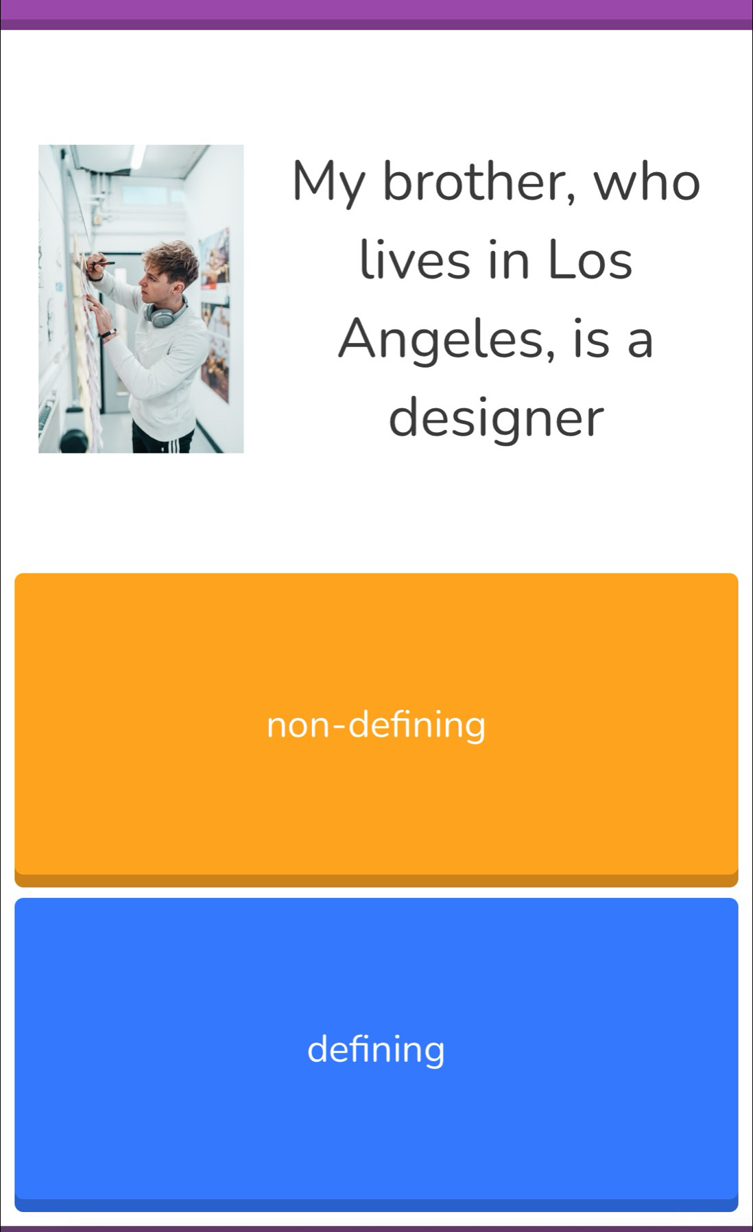 My brother, who
lives in Los
Angeles, is a
designer
non-defining
defining