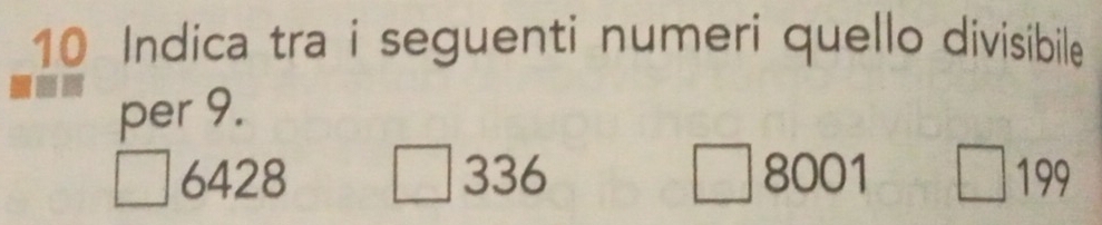 Indica tra i seguenti numeri quello divisibile
per 9.
6428 336 8001 199