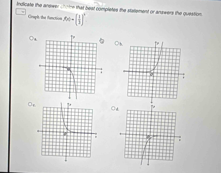 Indicate the answer choice that best completes the statement or answers the question. 
Graph the function f(x)=( 1/3 )^8. 
a 
c