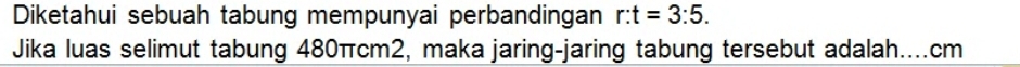 Diketahui sebuah tabung mempunyai perbandingan r:t=3:5. 
Jika luas selimut tabung 480πcm2, maka jaring-jaring tabung tersebut adalah.... cm