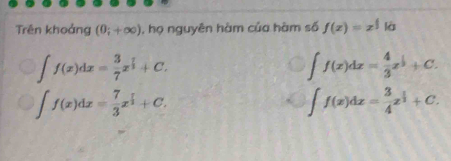 Trên khoảng (0;+∈fty ) , họ nguyên hàm của hàm số f(x)=x^(frac 1)3|a
∈t f(x)dx= 3/7 x^(frac 7)3+C.
∈t f(x)dx= 4/3 x^(frac 1)3+C.
∈t f(x)dx= 7/3 x^(frac 7)3+C.
∈t f(x)dx= 3/4 x^(frac 1)3+C.