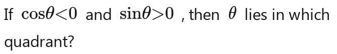 If cos θ <0</tex> and sin θ >0 , then θ lies in which 
quadrant?