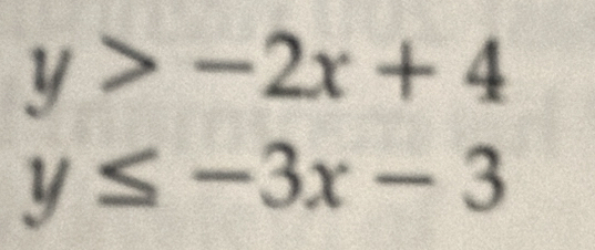 y>-2x+4
y≤ -3x-3