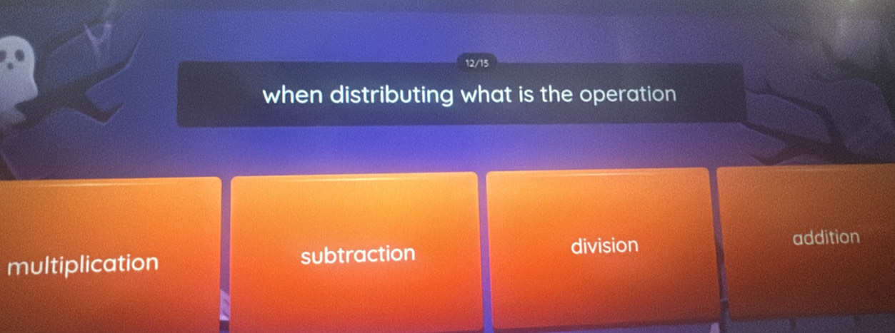 12/15
when distributing what is the operation
multiplication subtraction
division addition