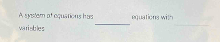 A system of equations has equations with 
variables 
_ 
_