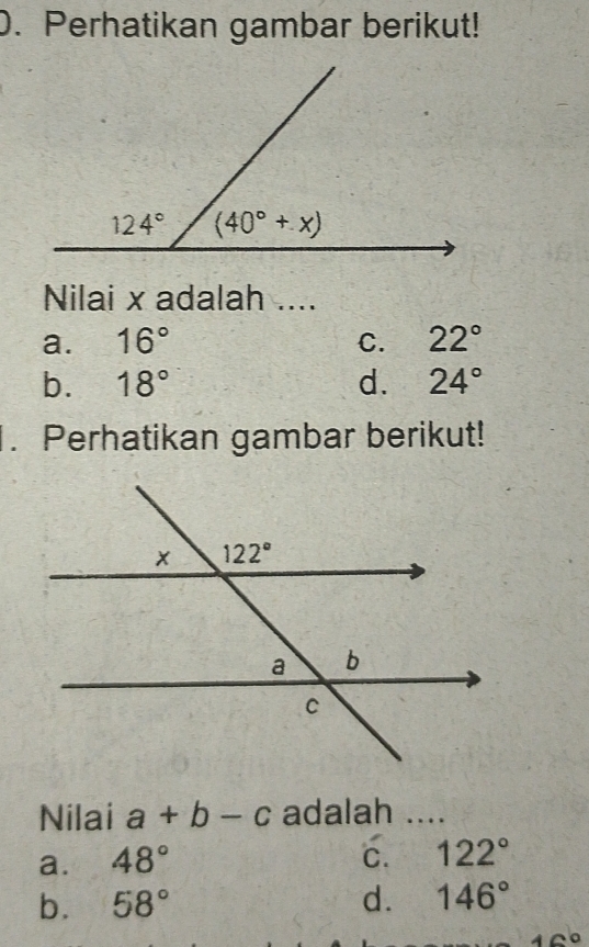 Perhatikan gambar berikut!
Nilai x adalah ....
a. 16° C. 22°
b. 18° d. 24°. Perhatikan gambar berikut!
Nilai a+b-c adalah ....
a. 48° C. 122°
b. 58° d. 146°