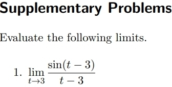 Supplementary Problems 
Evaluate the following limits. 
1. limlimits _tto 3 (sin (t-3))/t-3 