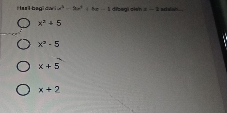 Hasil bagi dari x^3-2x^2+5x-1 dibagi oleh x-2 adalah...
x^2+5
x^2-5
x+5
x+2