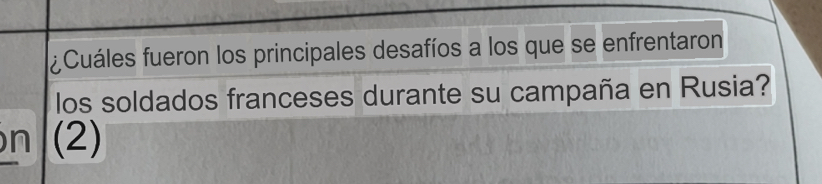 ¿Cuáles fueron los principales desafíos a los que se enfrentaron 
los soldados franceses durante su campaña en Rusia? 
n (2)