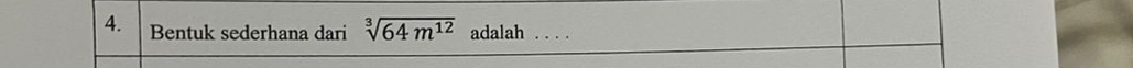 Bentuk sederhana dari sqrt[3](64m^(12)) adalah . . . .