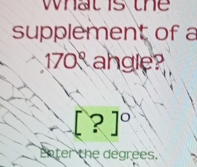 what is the 
supplement of a
170º angle?
[?]^circ 
Enter the degrees.