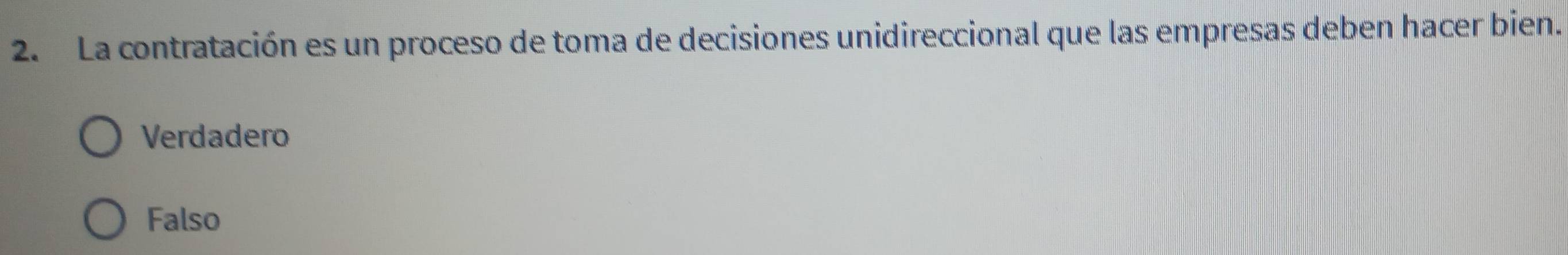 La contratación es un proceso de toma de decisiones unidireccional que las empresas deben hacer bien.
Verdadero
Falso