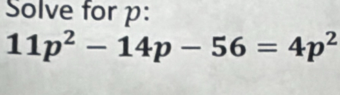 Solve for p :
11p^2-14p-56=4p^2