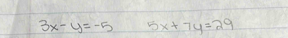 3x-y=-5
5x+7y=29