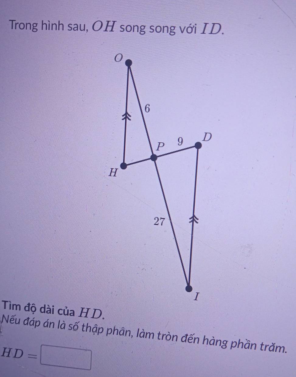 Trong hình sau, OH song song với ID. 
Tìm độ dài của HD. 
Nếu đáp án là số thập phân, làm tròn đến hàng phần trăm.
HD=□