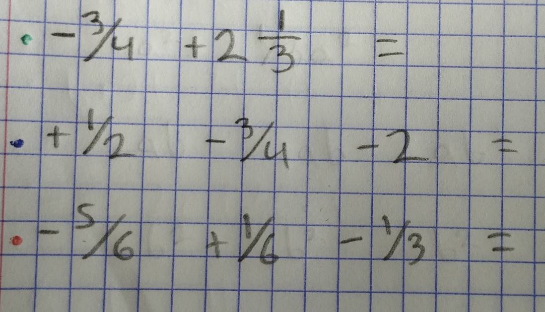 -3/4+2 1/3 =
· +1/2-3/4-2=
-5/_6+^1/_6-^1/_3=