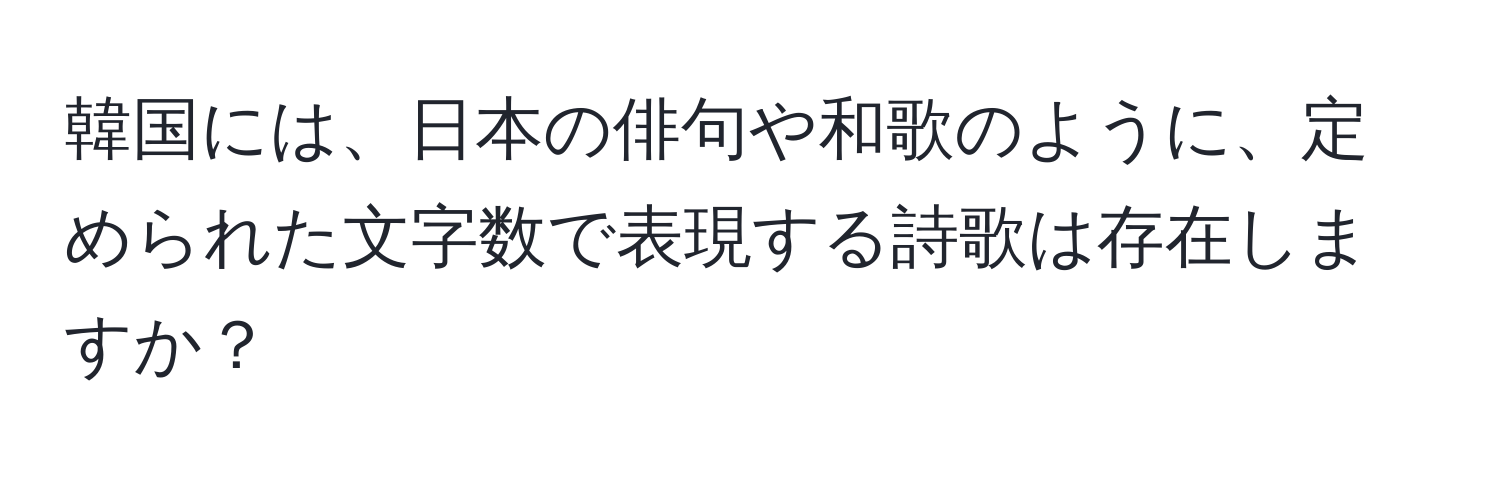 韓国には、日本の俳句や和歌のように、定められた文字数で表現する詩歌は存在しますか？